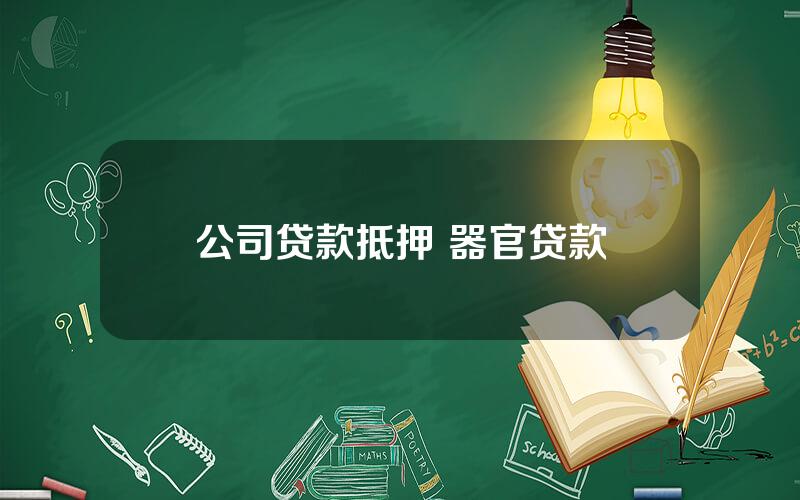 公司贷款抵押 器官贷款
